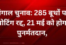 Photo of बंगाल चुनाव: 285 बूथों पर वोटिंग रद्द, 21 मई को होगा पुनर्मतदान,