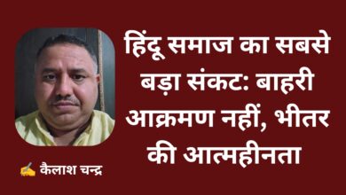 Photo of हिंदू समाज का सबसे बड़ा संकट: बाहरी आक्रमण नहीं, भीतर की आत्महीनता : कैलाश चन्द्र